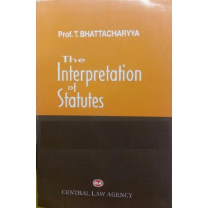 Central Law Agency's The Interpretation of Statutes [IOS] For BSL & LL.B by Prof. T. Bhattacharya